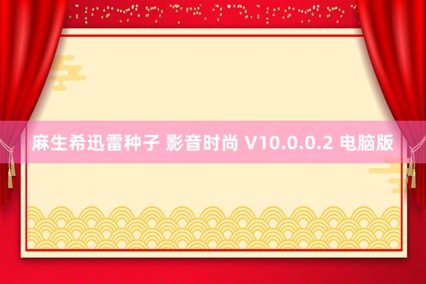 麻生希迅雷种子 影音时尚 V10.0.0.2 电脑版